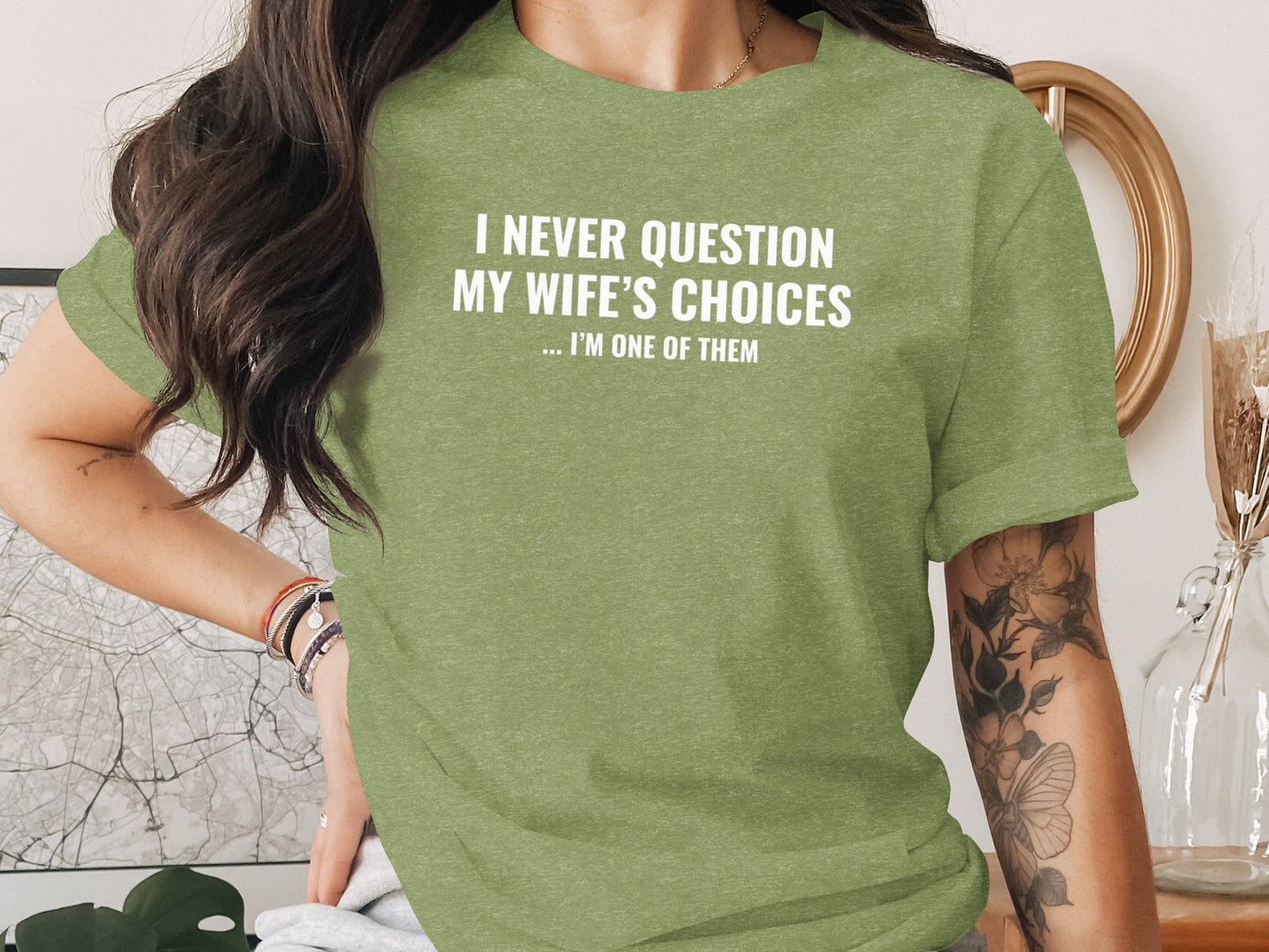 I Never Question My Wife's Choices I am One of Them T-Shirt