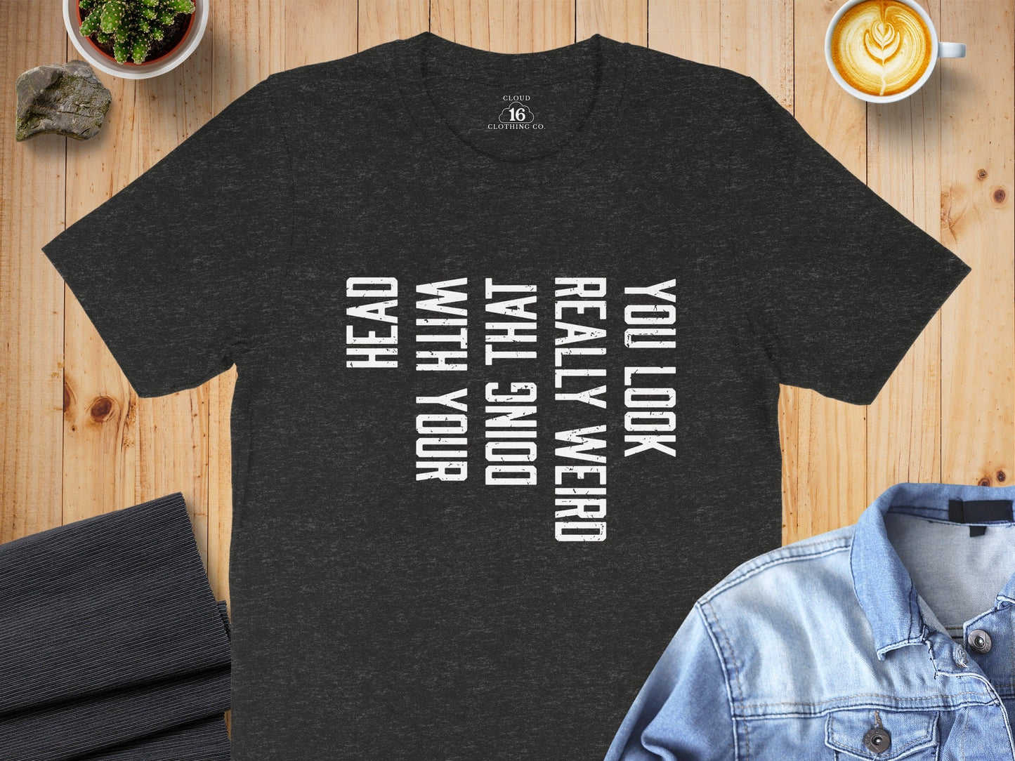 You Look Really Weird Head Doing That With Your Head T-Shirt