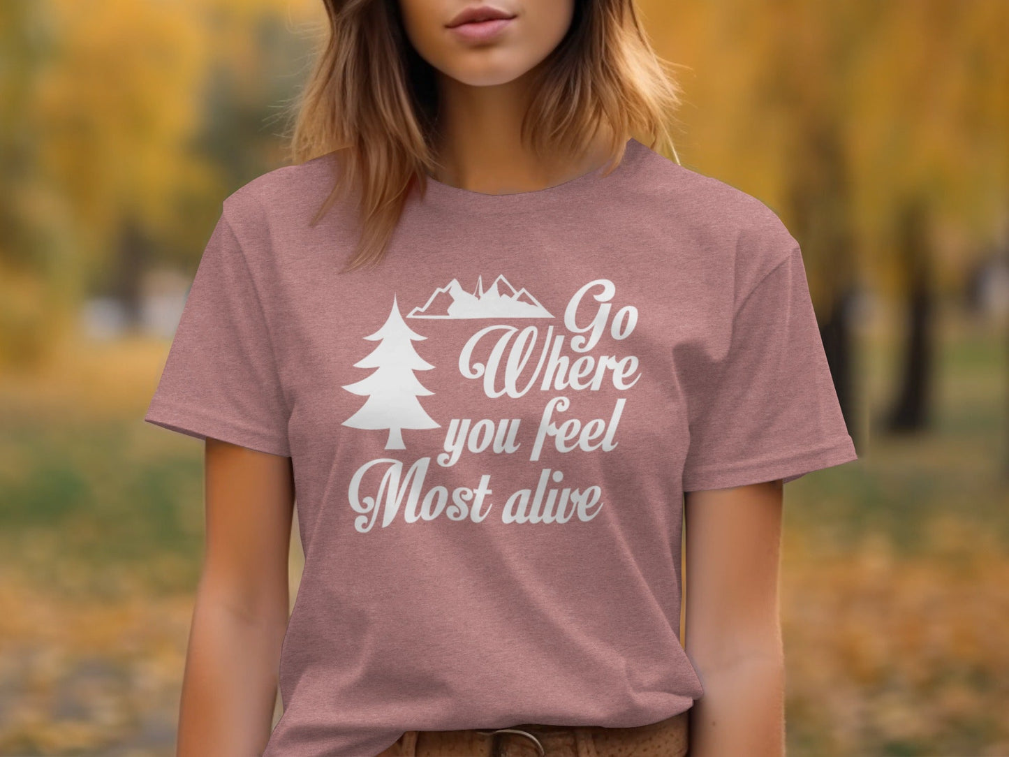 Go Where You Feel Most Alive Outdoors Adventure T-Shirt