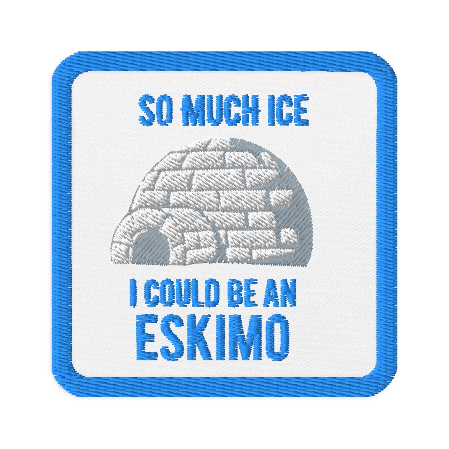 So Much Ice I could be an Eskimo Embroidered Iron-on Patches