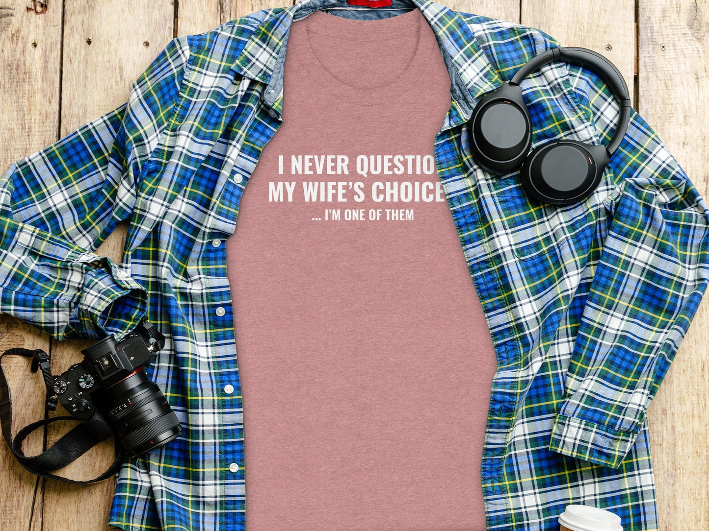 I Never Question My Wife's Choices I am One of Them T-Shirt