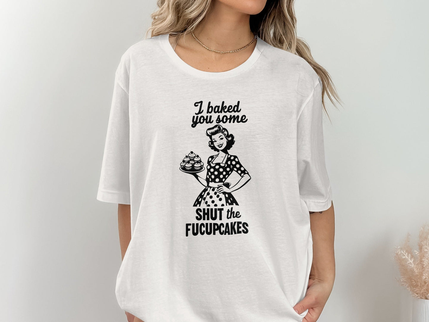 I Baked You Some Shut The Fucupcakes Funny Design T-Shirt