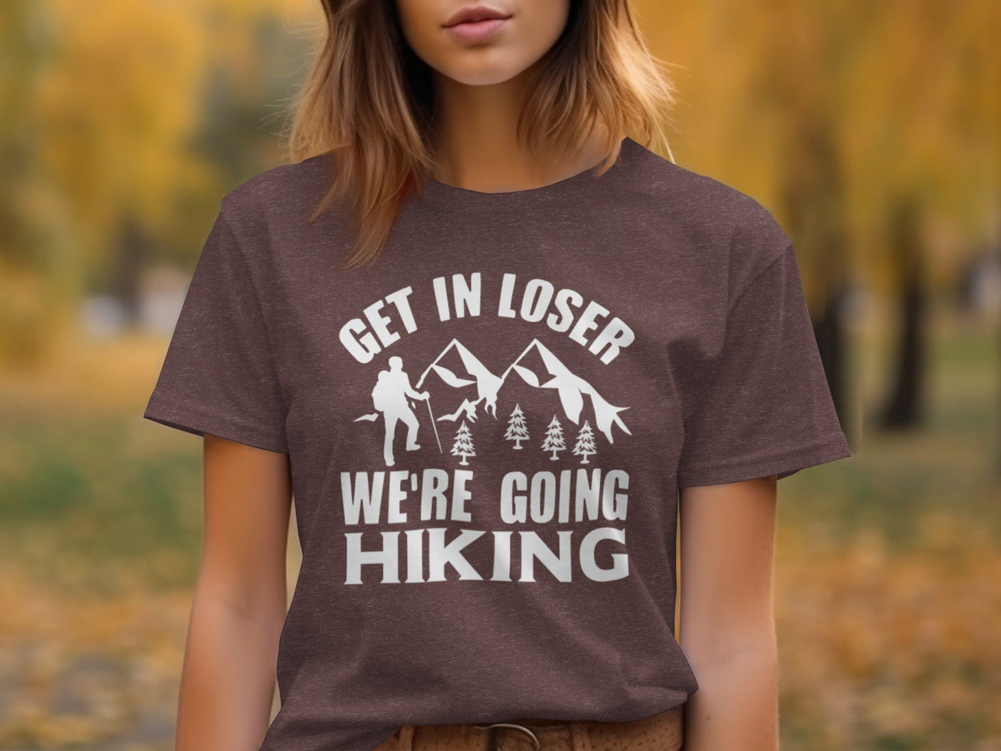 Get in Loser Were Going Hiking Funny Outdoor Trip T-Shirt