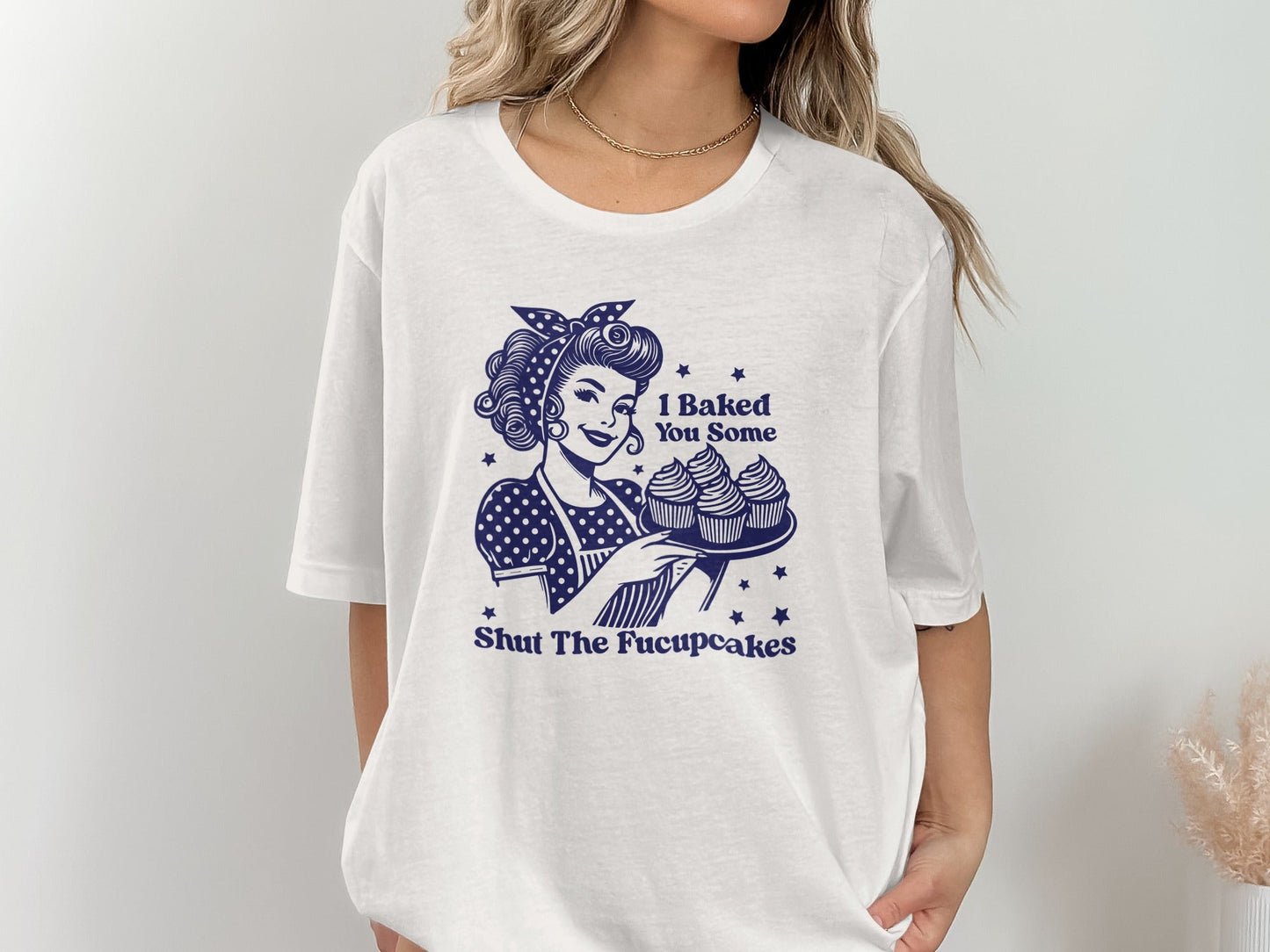 I Baked You Some Shut The Fucupcakes Funny T-Shirt