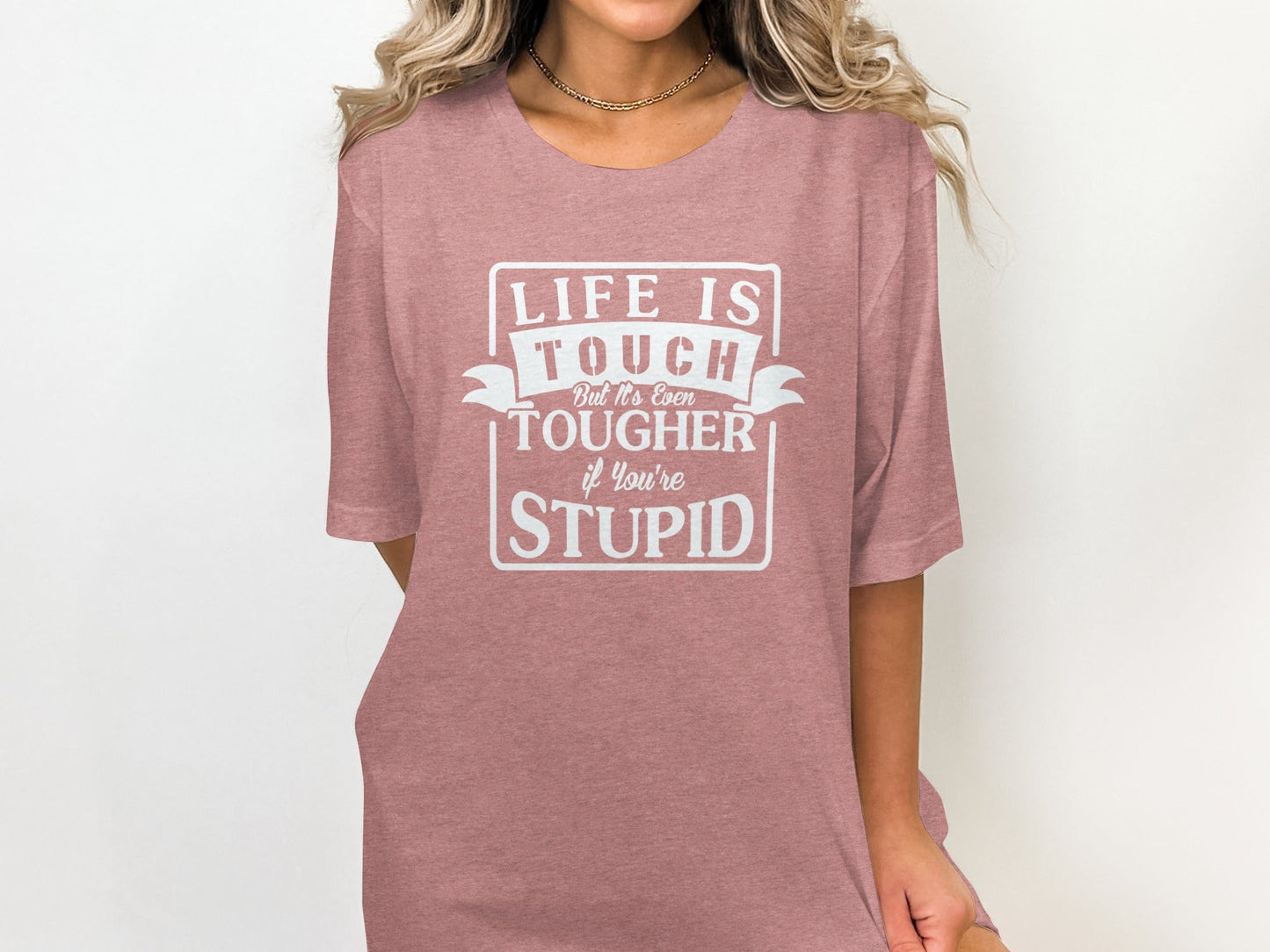 Life is Tough But It's Even Tougher if You're Stupid T-Shirt