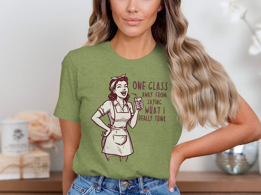 One Glass Away From Saying What I Think T-Shirt