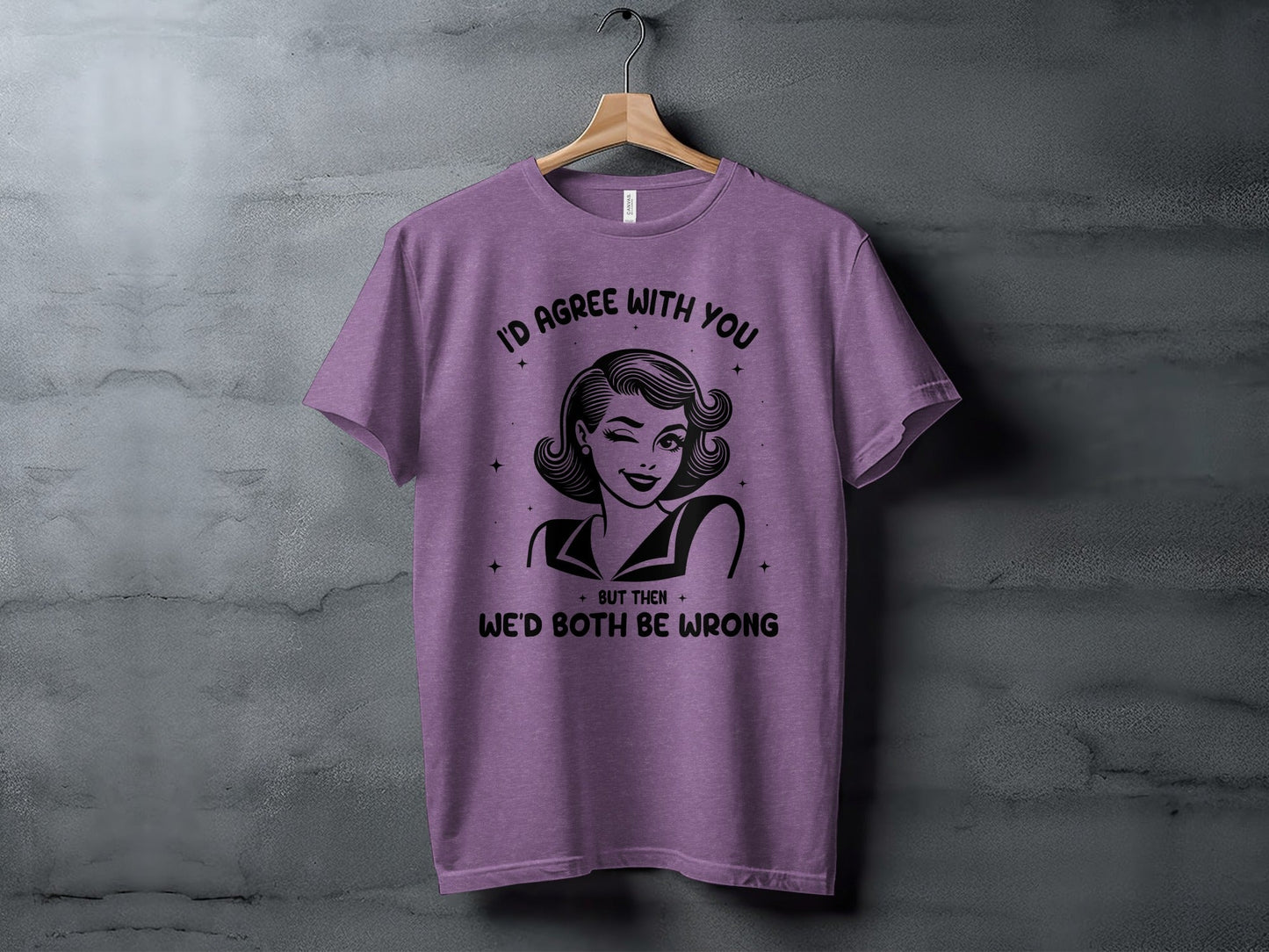 I'd Agree With You Then We'd Both Be Wrong T-Shirt