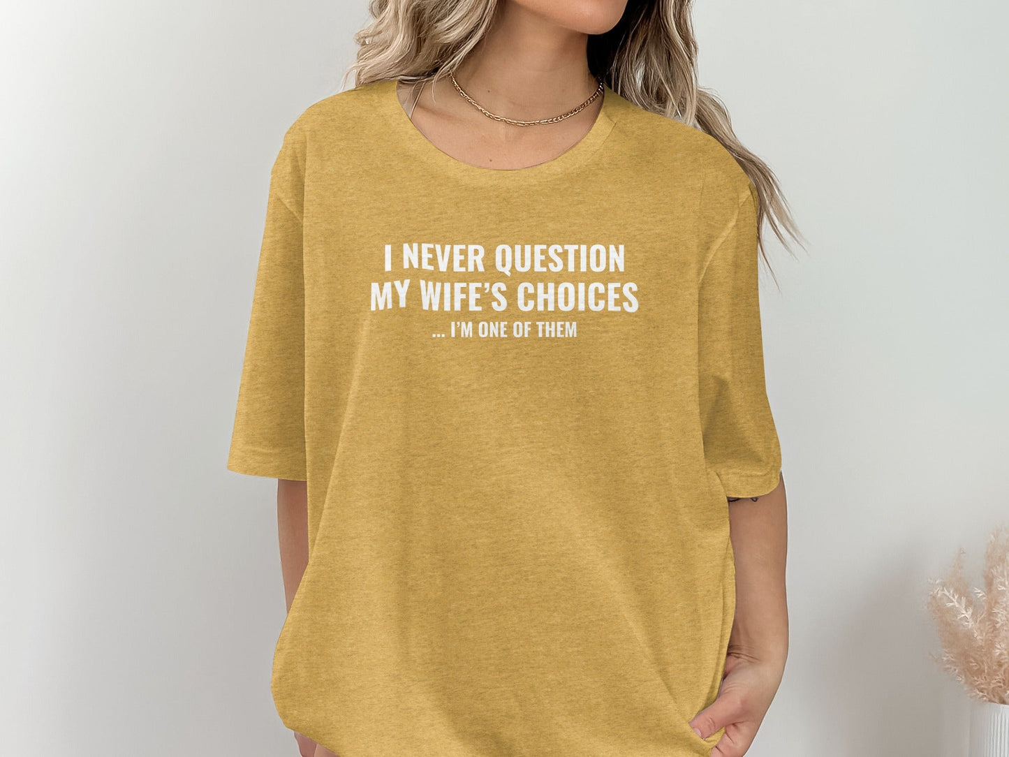I Never Question My Wife's Choices I am One of Them T-Shirt