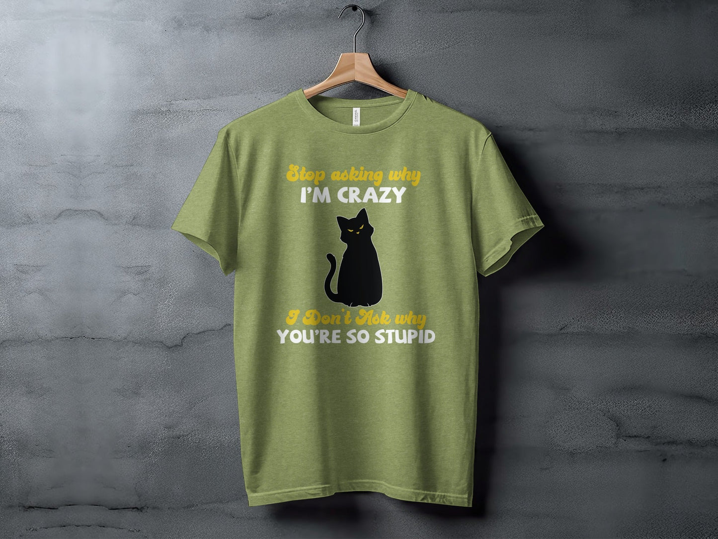 Stop Asking Why Im Crazy Cat Sarcastic Funny T-Shirt