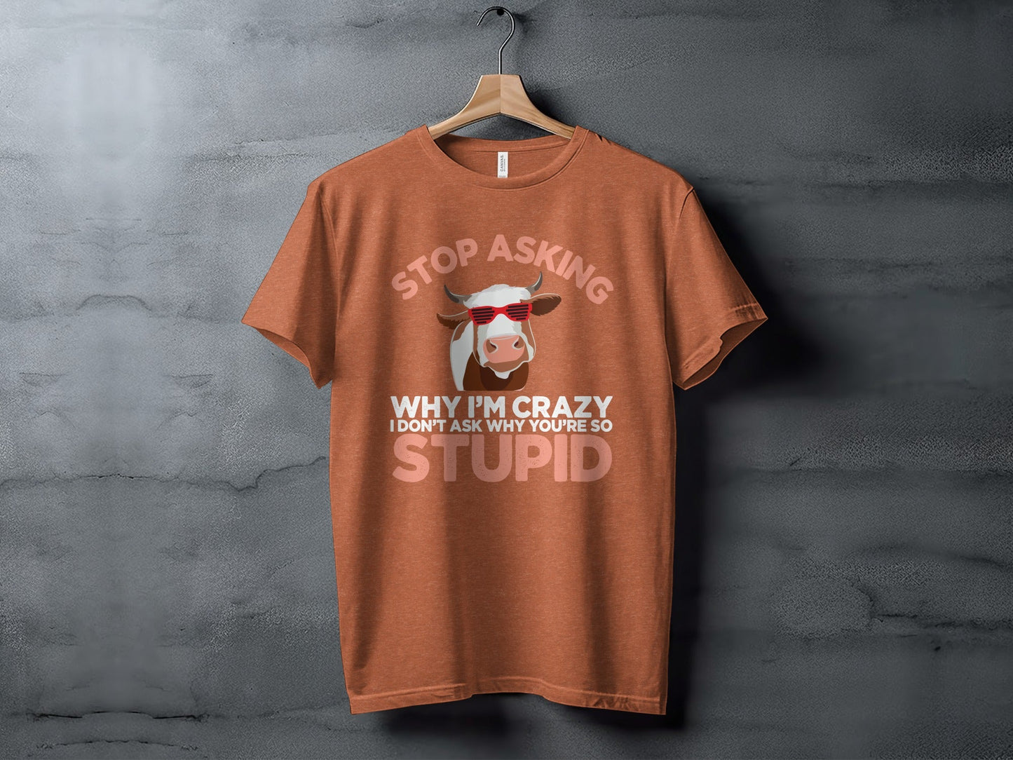 Stop Asking Crazy Stupid Cow Funny Sarcastic Animal T-Shirt