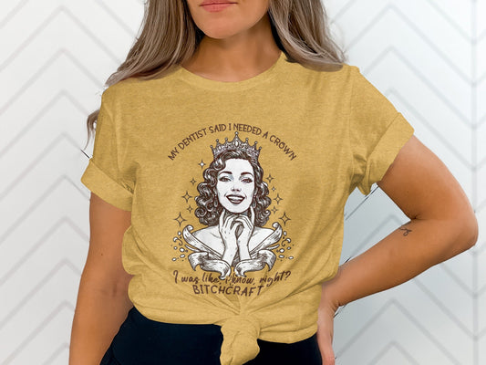 My Dentist Said I Needed A Crown Bitchcraft T-Shirt
