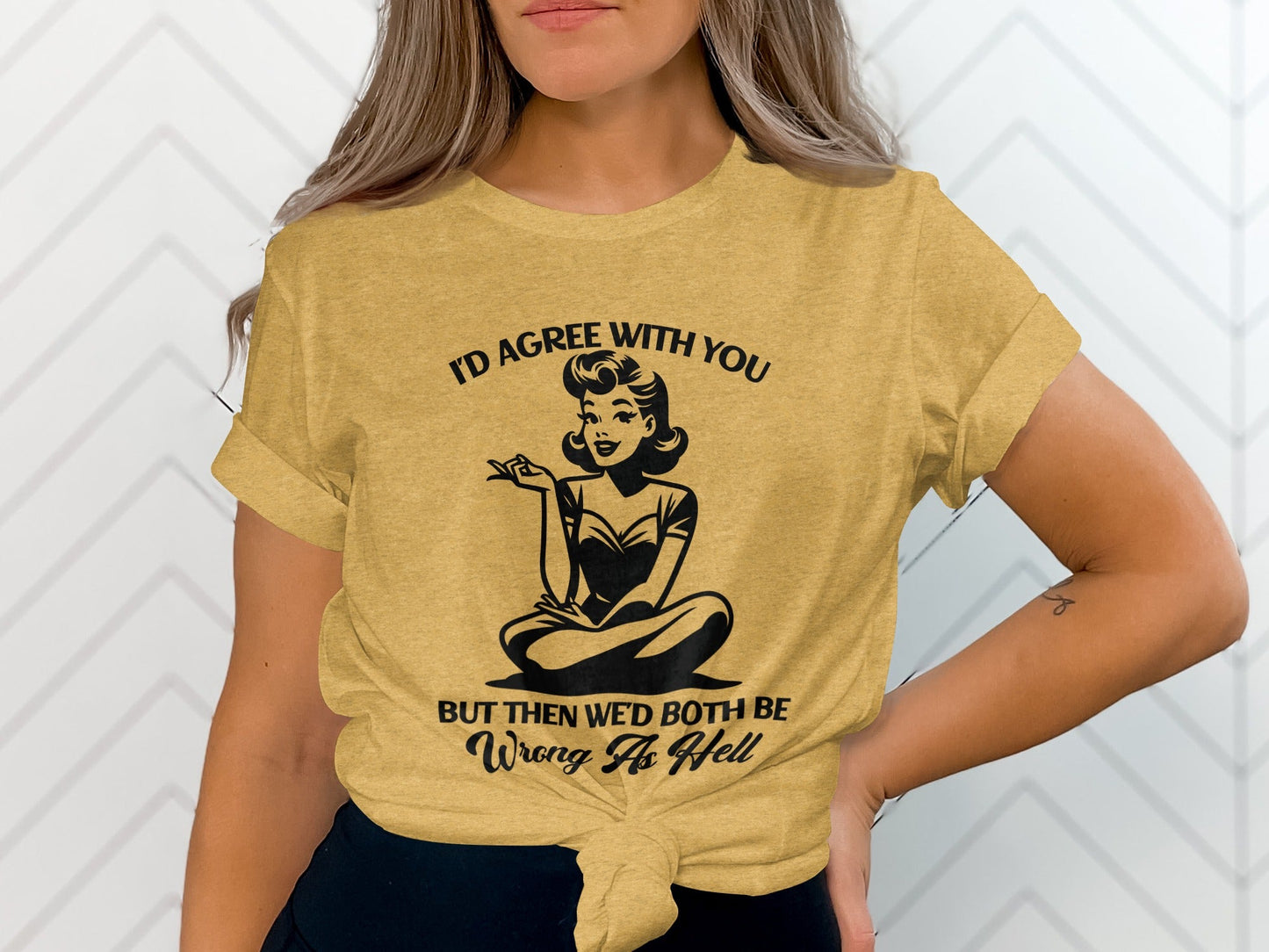 I'd Agree With You Wrong As Hell Funny Attitude T-Shirt