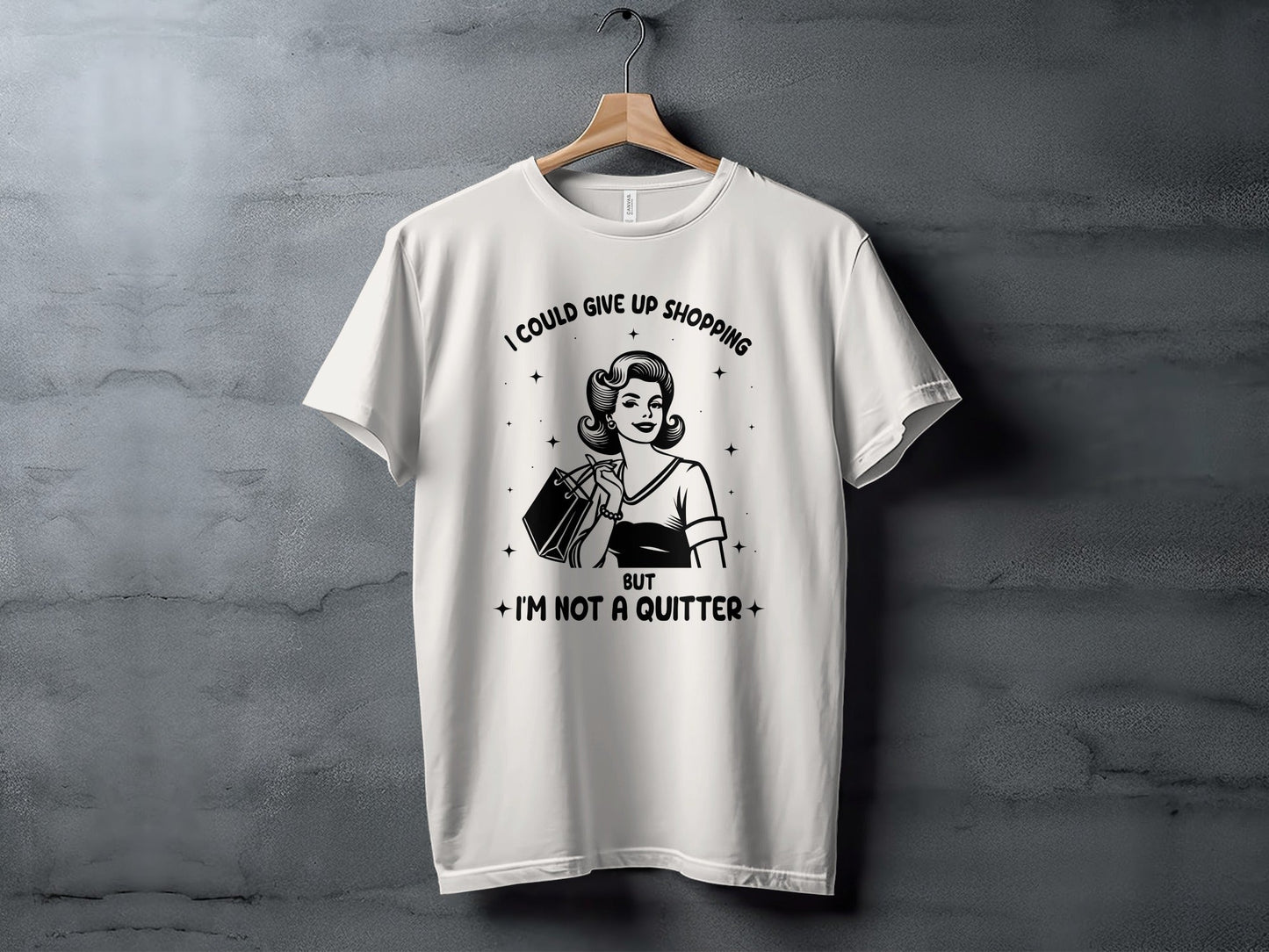 I Could Give Up Shopping But I am Not A Quitter T-Shirt