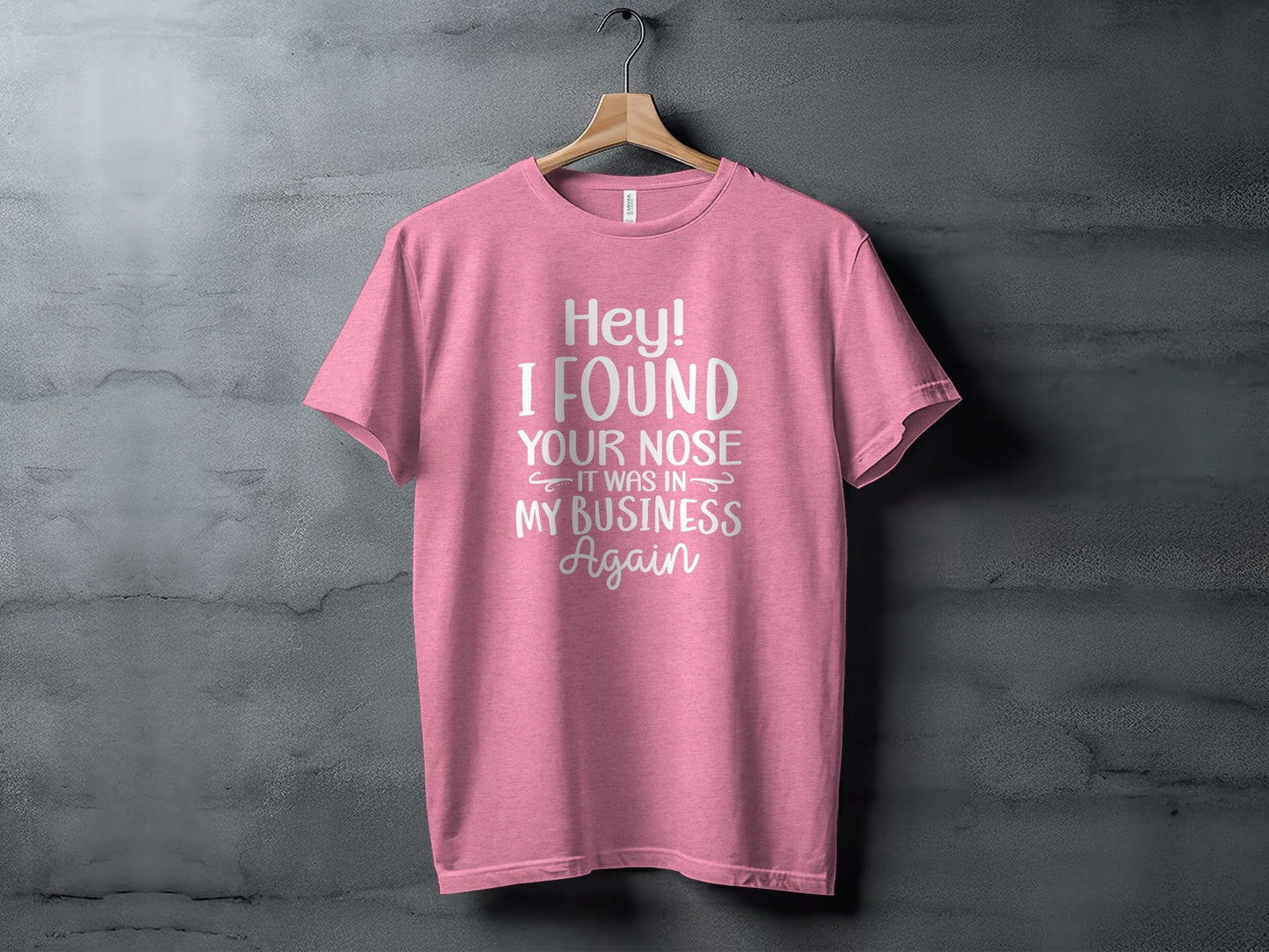 Hey I Found Your Nose In My Business Again Funny T-Shirt