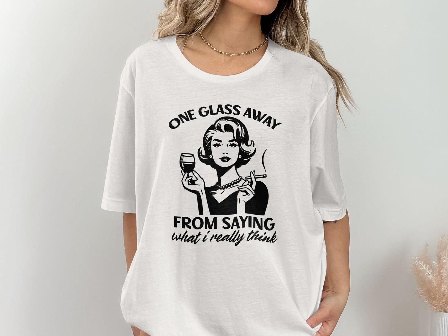 One Glass Away From Saying What I Think Graphic T-Shirt