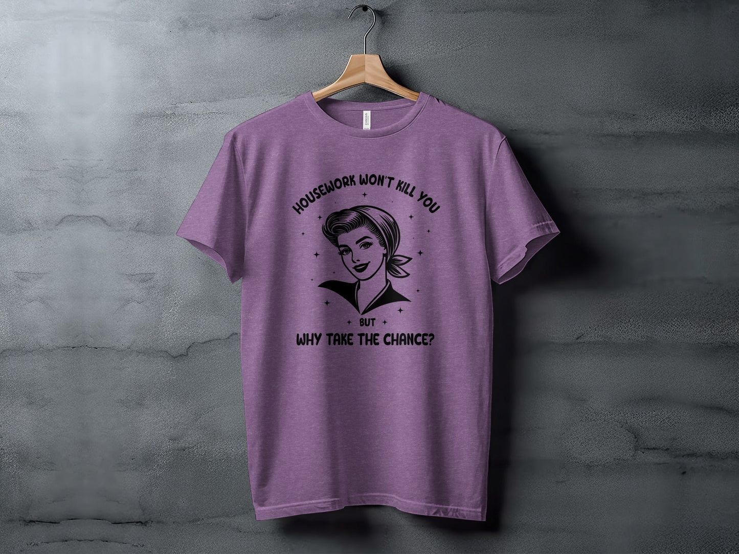Housework Won't Kill You But Why Take The Chance T-Shirt