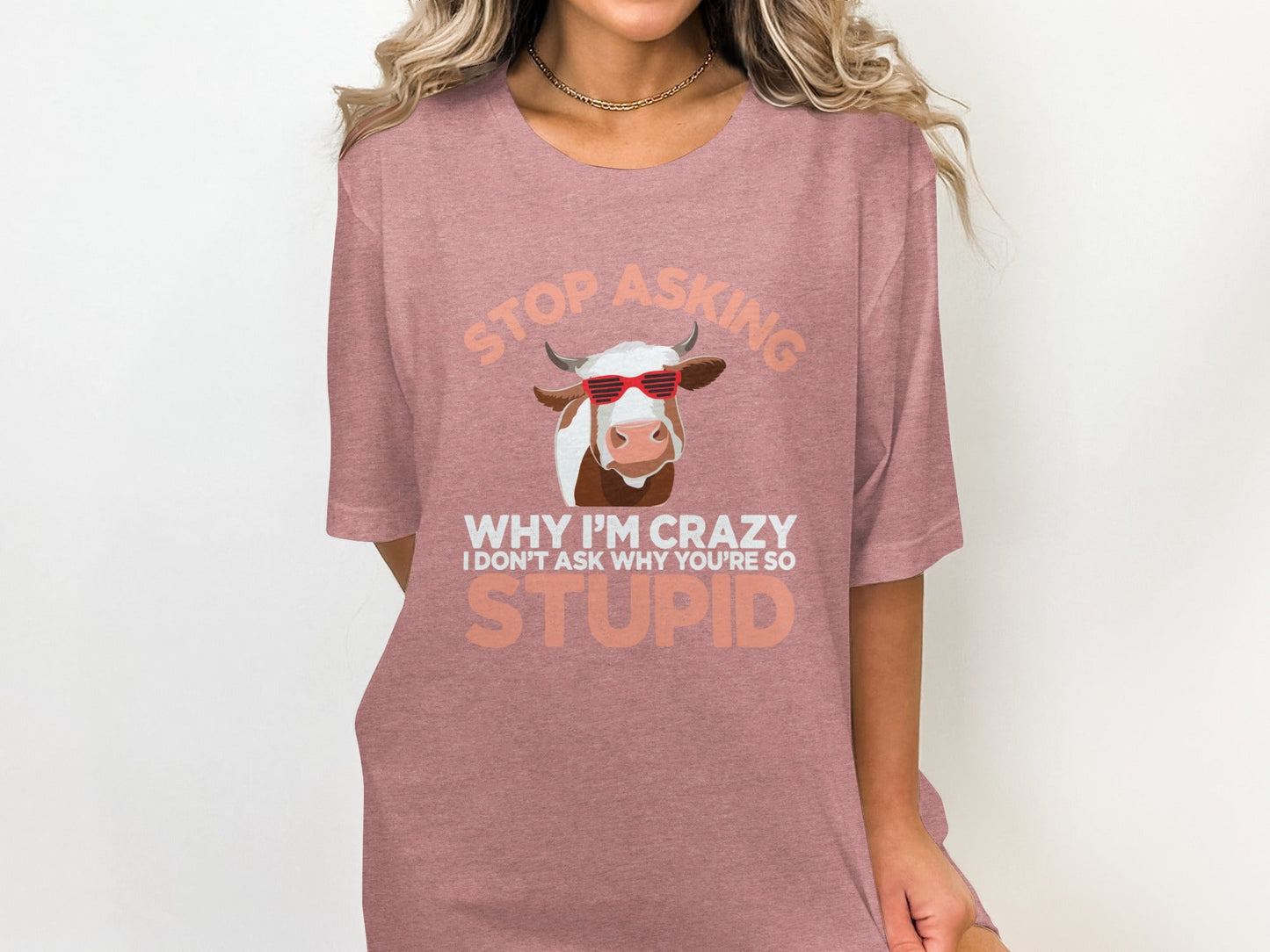 Stop Asking Crazy Stupid Cow Funny Sarcastic Animal T-Shirt