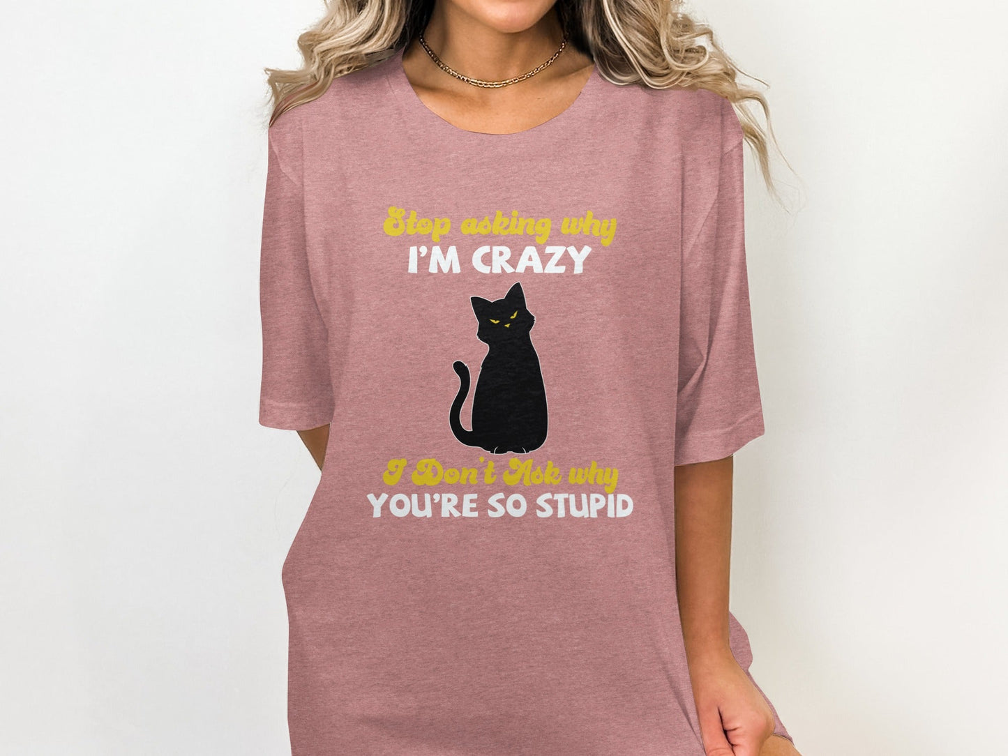 Stop Asking Why Im Crazy Cat Sarcastic Funny T-Shirt