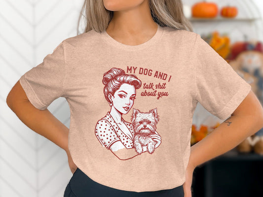 My Dog and I Talk Shit About You Funny Dog Lover T-Shirt