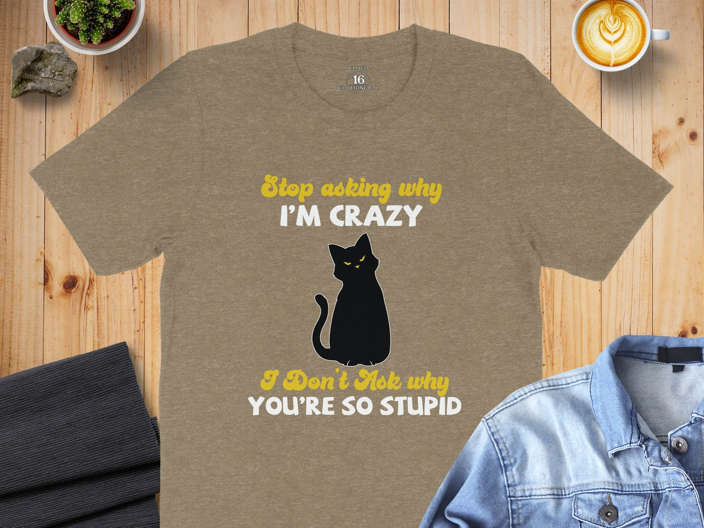 Stop Asking Why Im Crazy Cat Sarcastic Funny T-Shirt