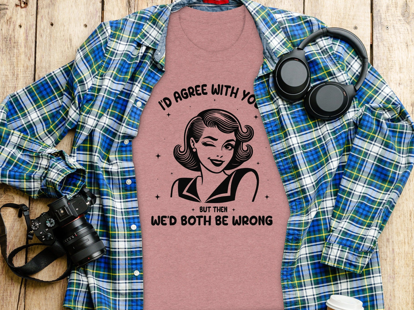 I'd Agree With You Then We'd Both Be Wrong T-Shirt