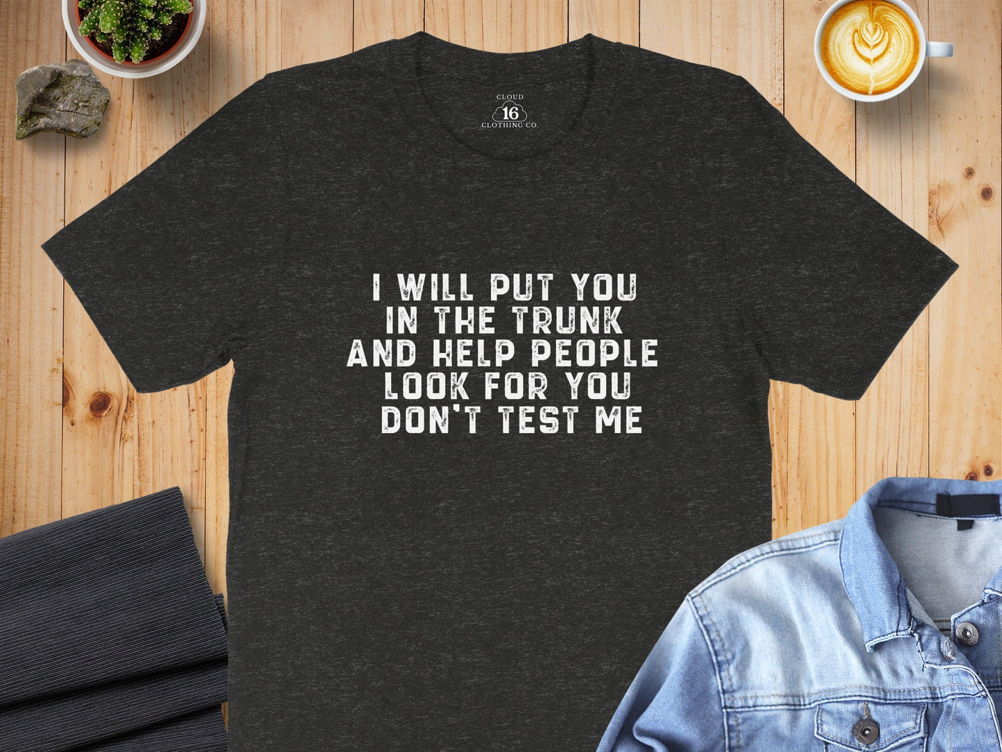 I Will Put You In The Trunk Funny Threat Phrase T-Shirt
