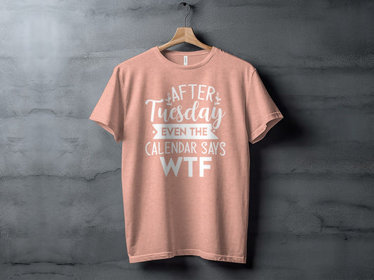 After Tuesday Even the Calendar Says WTF Funny T-Shirt