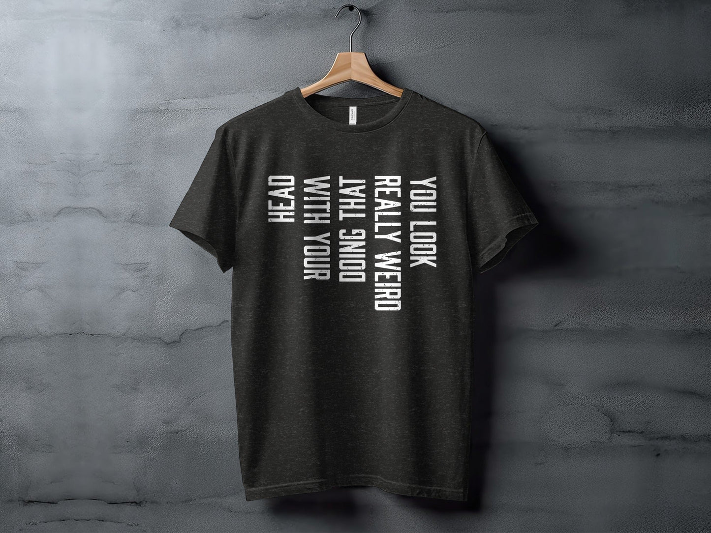 You Look Really Weird Head Doing That With Your Head T-Shirt
