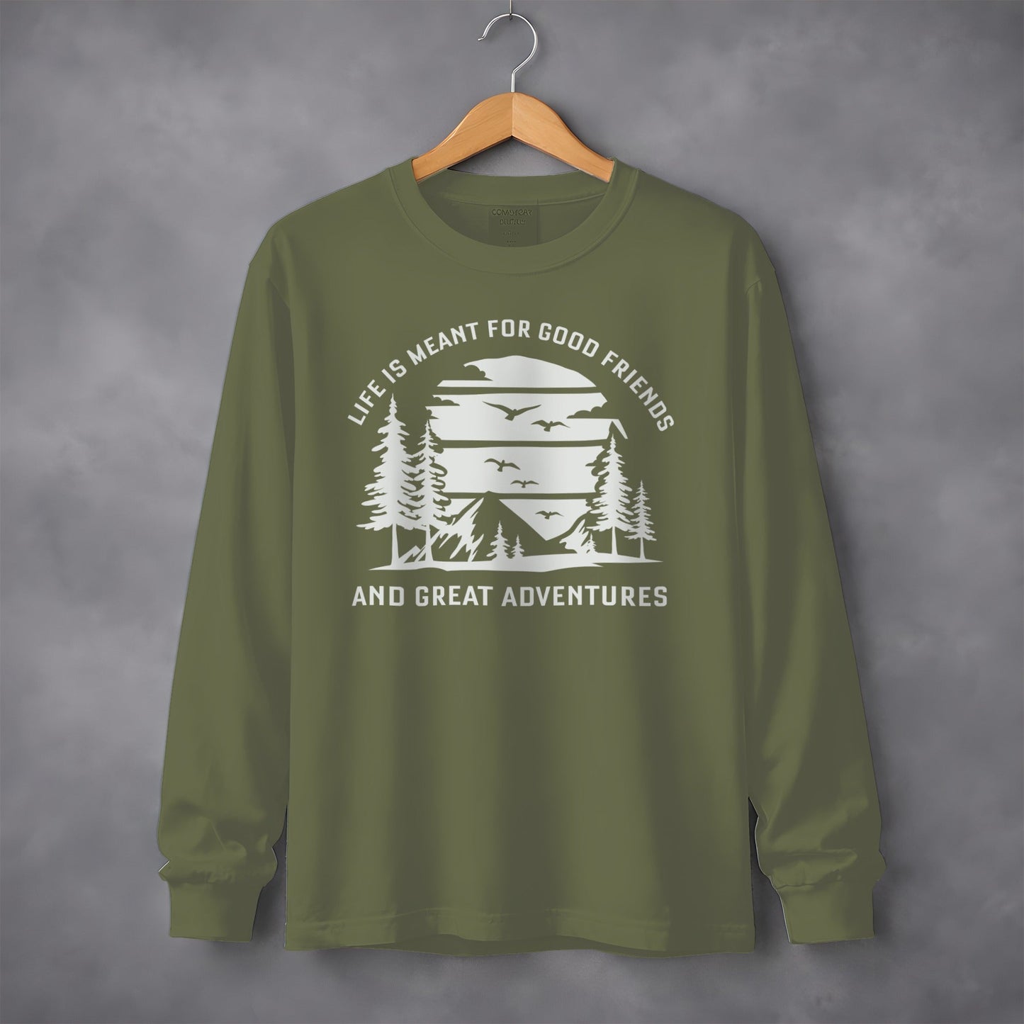 Life is Meant for Good Friends and Great Adventures Long Sleeve T-Shirt