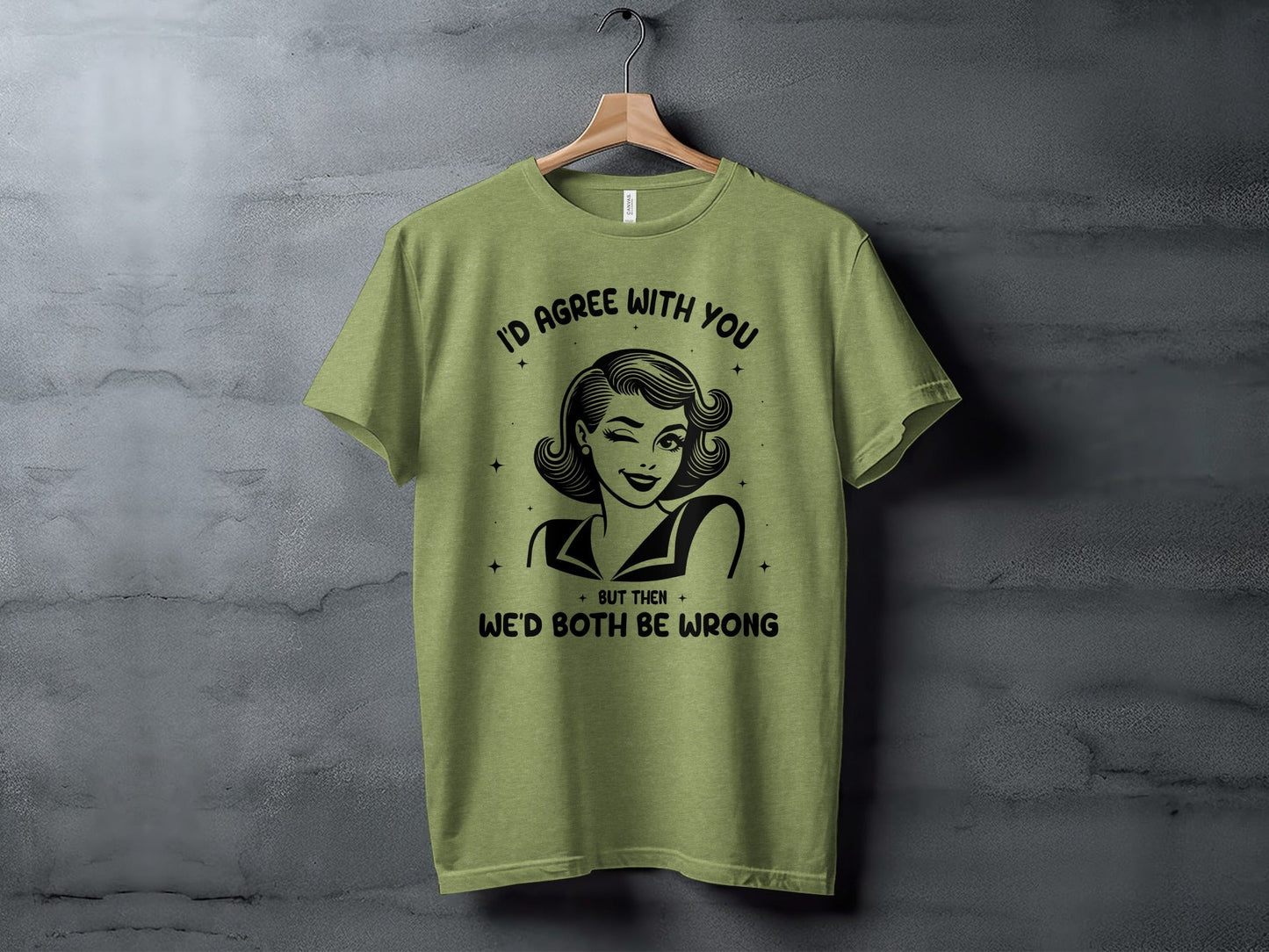 I'd Agree With You Then We'd Both Be Wrong T-Shirt