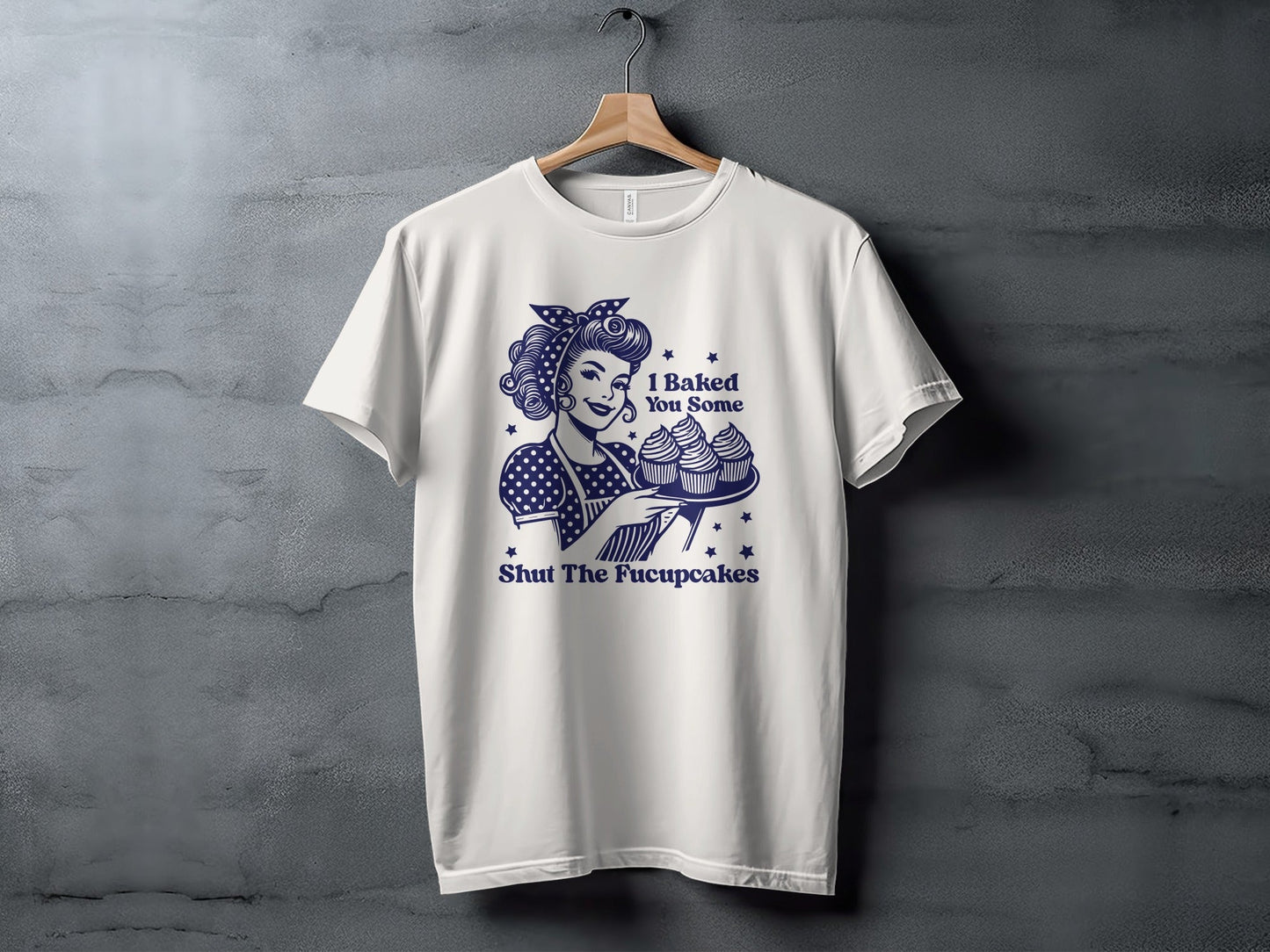 I Baked You Some Shut The Fucupcakes Funny T-Shirt