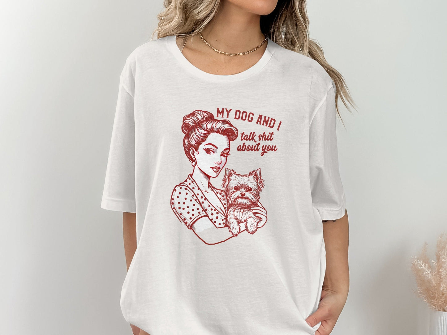 My Dog and I Talk Shit About You Funny Dog Lover T-Shirt