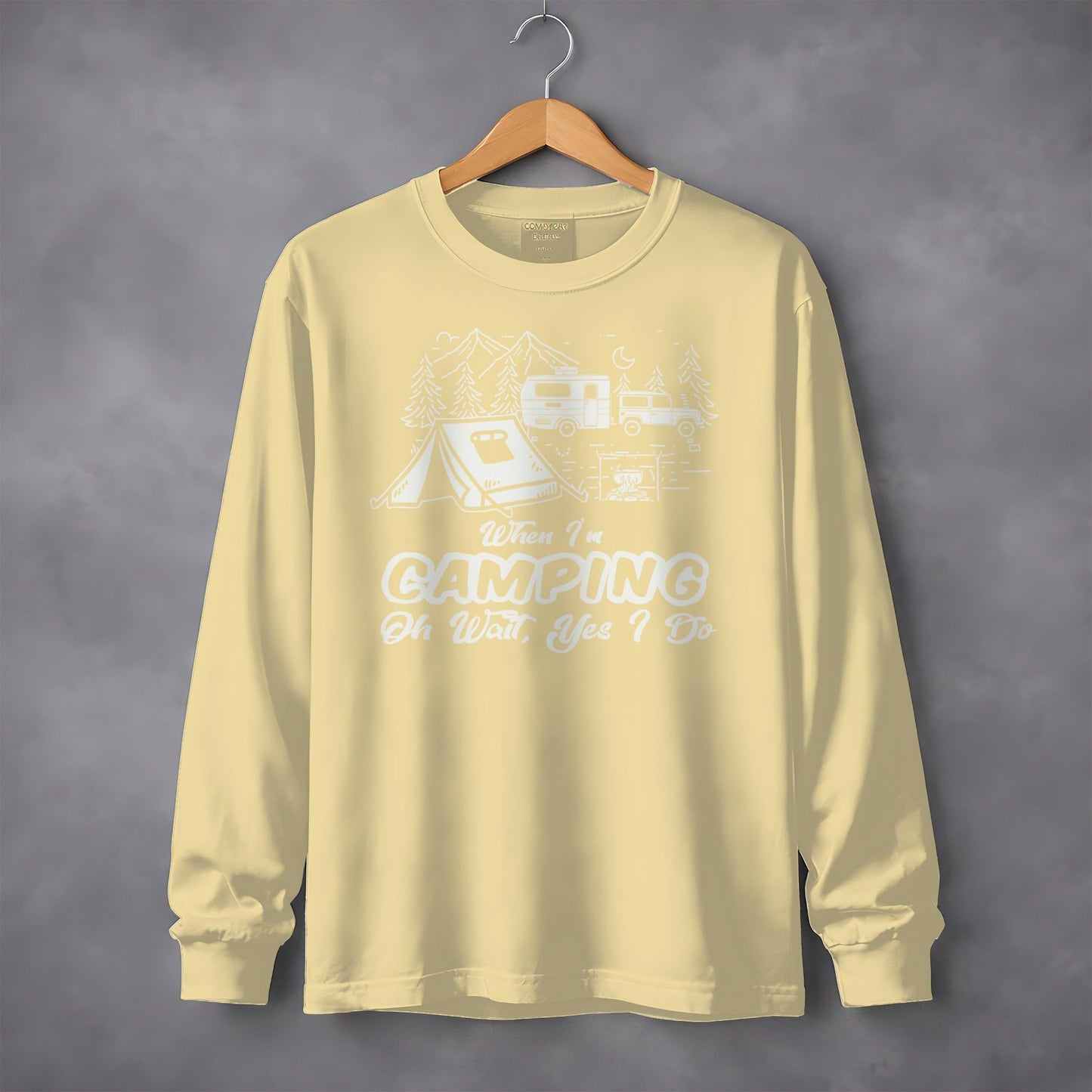 When I am Camping Oh Wait Yes I Do Camping Long Sleeve T-Shirt