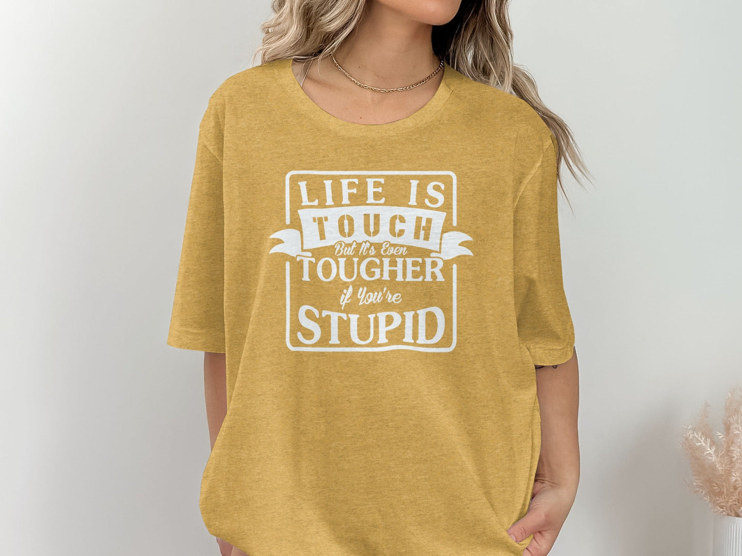 Life is Tough But It's Even Tougher if You're Stupid T-Shirt