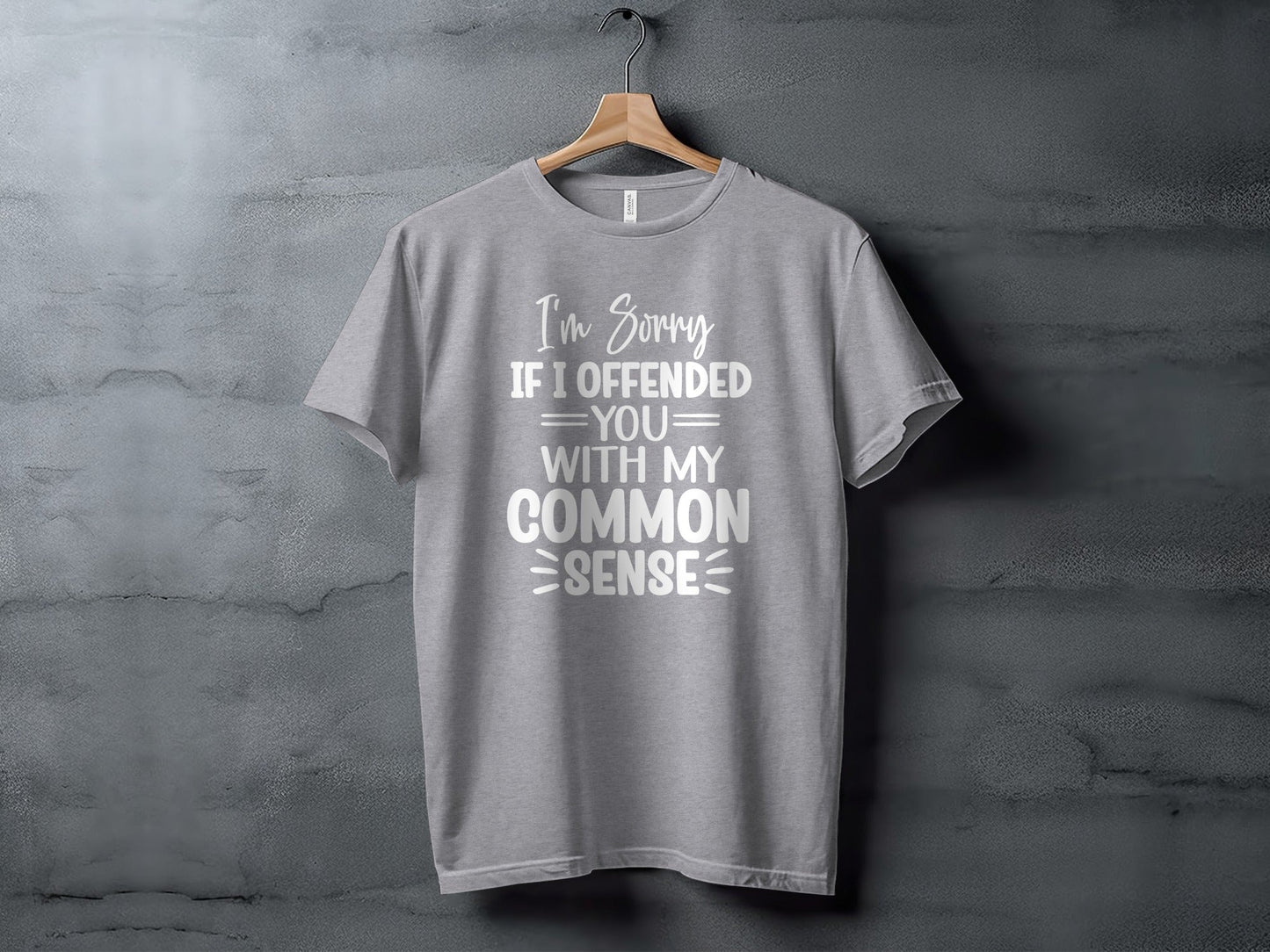 I Am Sorry If I Offended You With My Common Sense T-Shirt