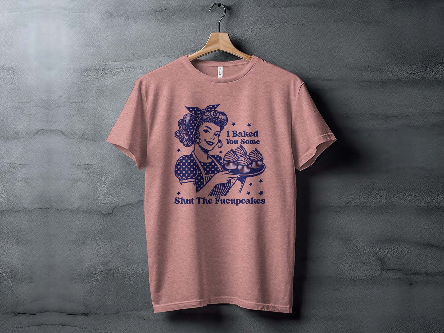 I Baked You Some Shut The Fucupcakes Funny T-Shirt