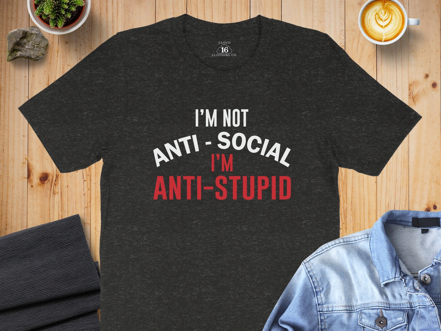 I'm Not Anti Social I'm Anti Stupid Funny Sarcastic T-Shirt