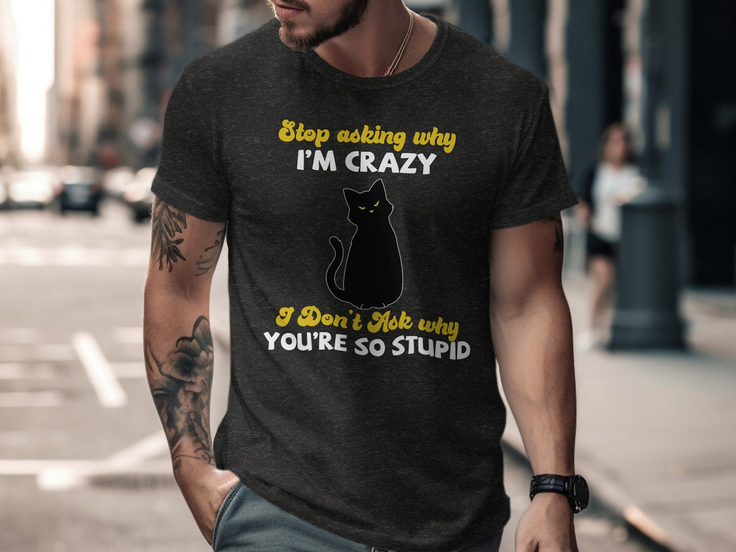 Stop Asking Why Im Crazy Cat Sarcastic Funny T-Shirt