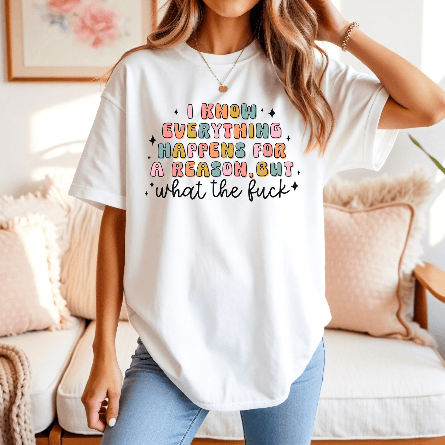 I Know Everything Happens for a Reason, but what the fuck? Graphic Tee or Crewneck Sweatshirt