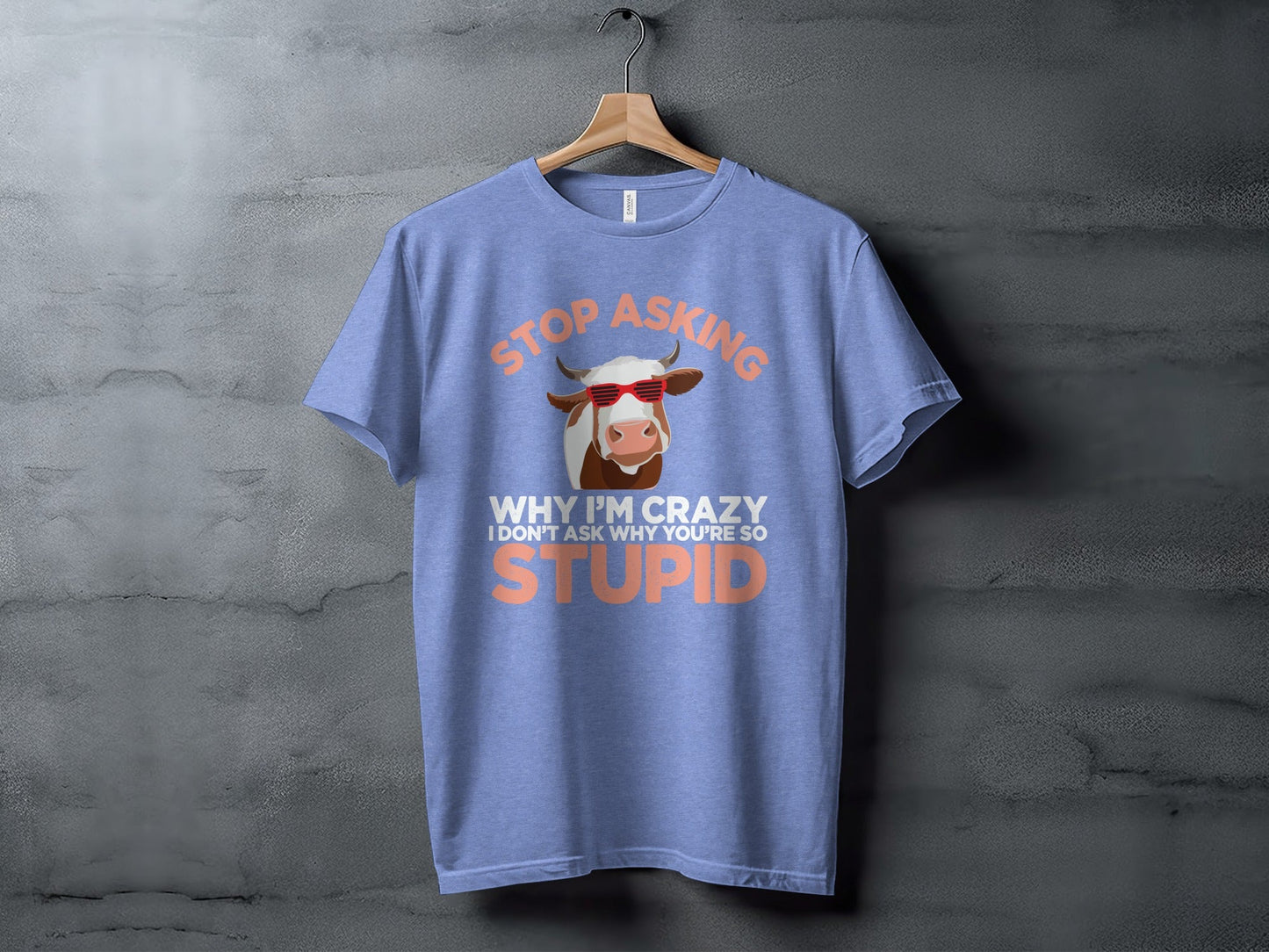 Stop Asking Crazy Stupid Cow Funny Sarcastic Animal T-Shirt