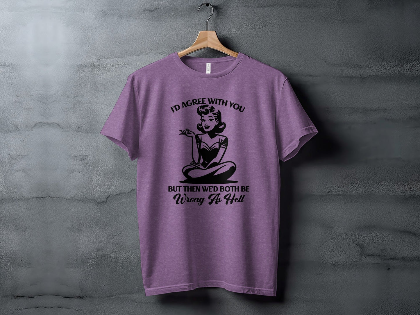 I'd Agree With You Wrong As Hell Funny Attitude T-Shirt