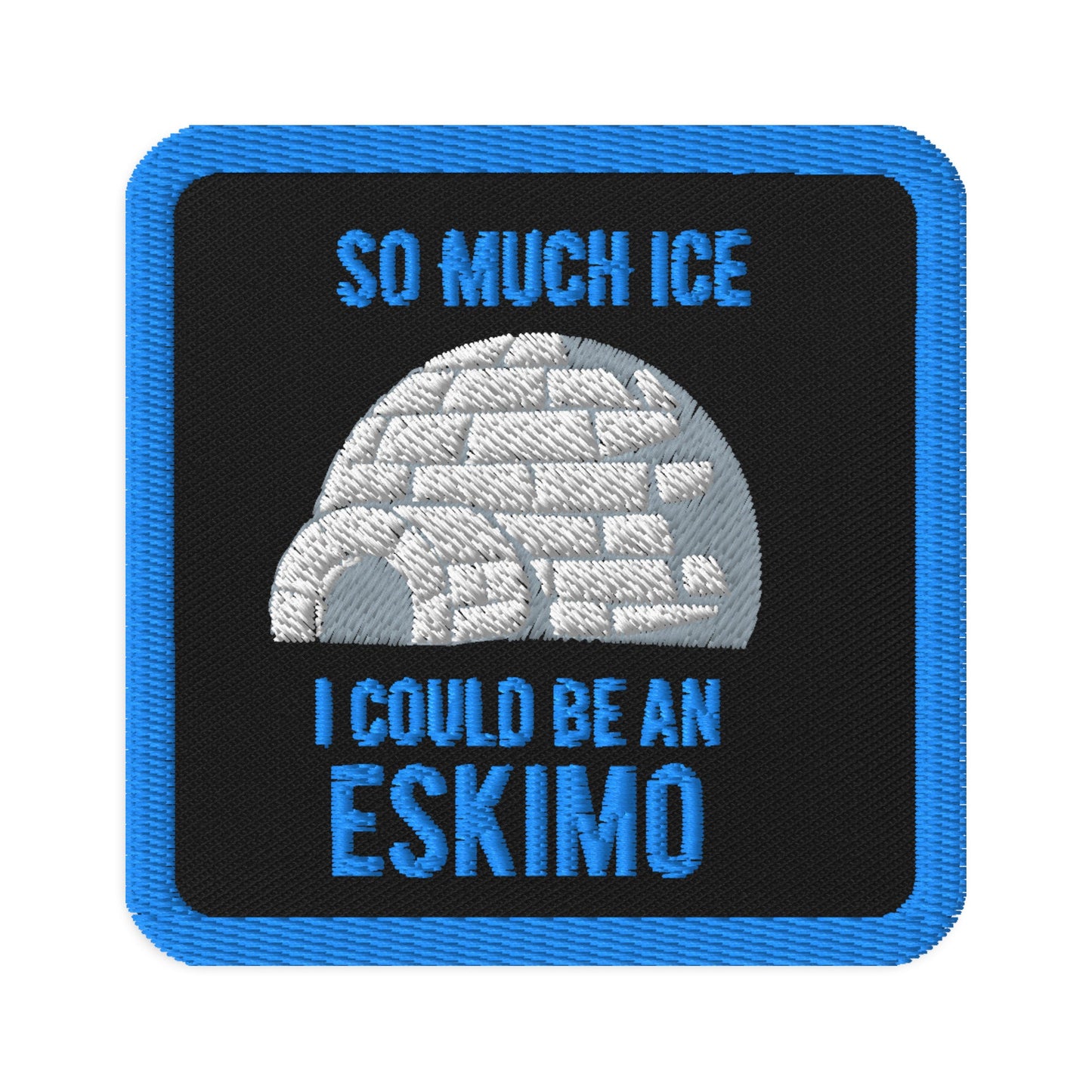 So Much Ice I could be an Eskimo Embroidered Iron-on Patches