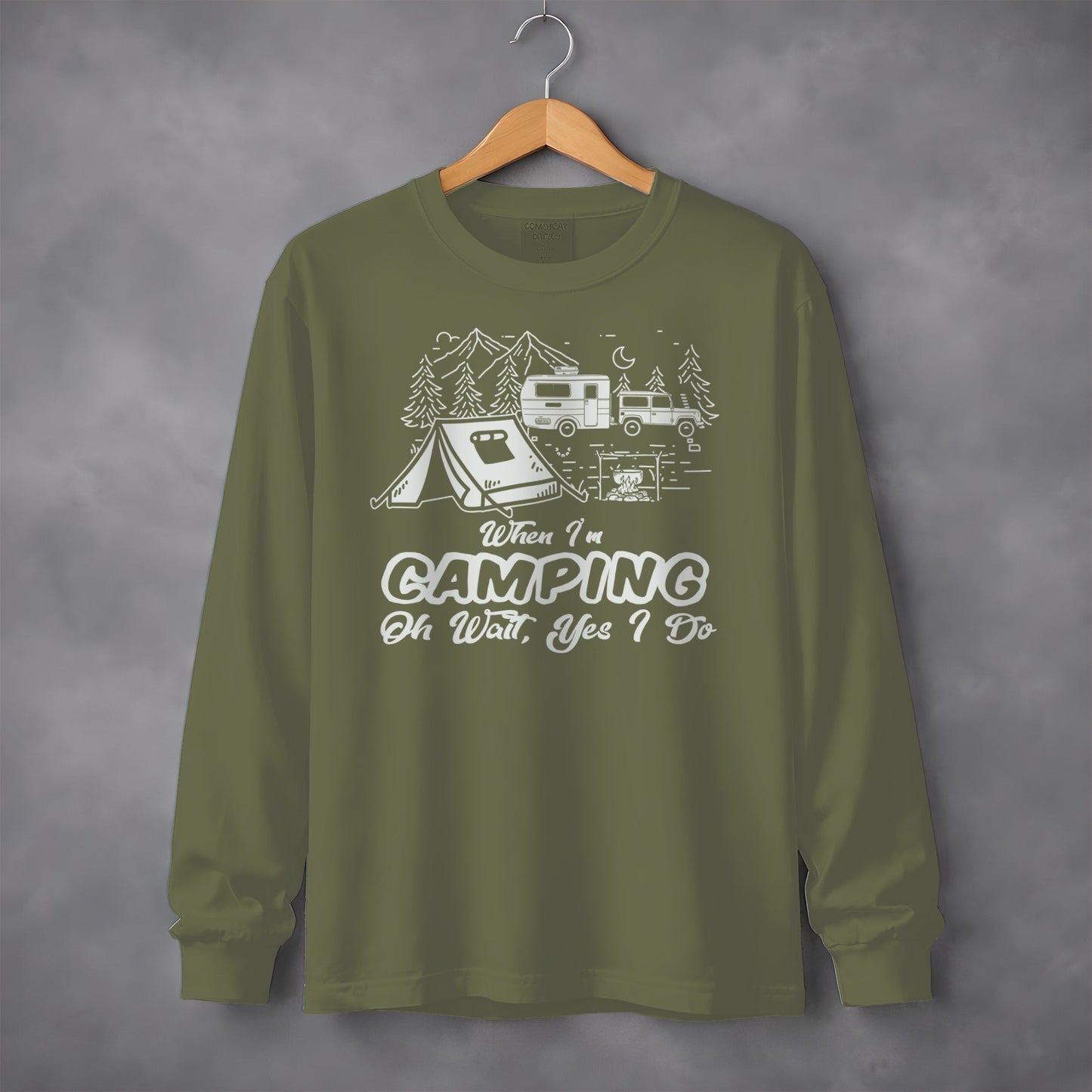 When I am Camping Oh Wait Yes I Do Camping Long Sleeve T-Shirt