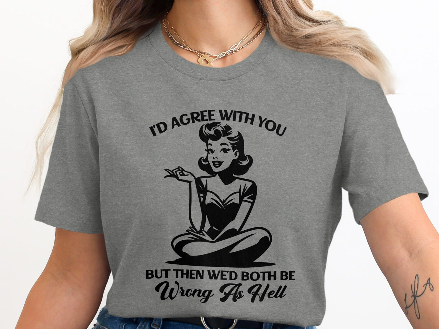 I'd Agree With You Wrong As Hell Funny Attitude T-Shirt
