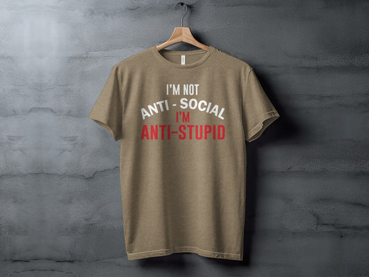 I'm Not Anti Social I'm Anti Stupid Funny Sarcastic T-Shirt