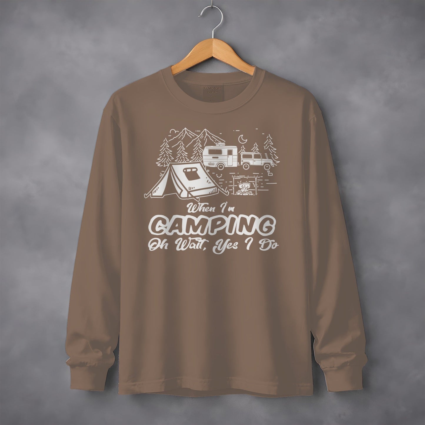 When I am Camping Oh Wait Yes I Do Camping Long Sleeve T-Shirt