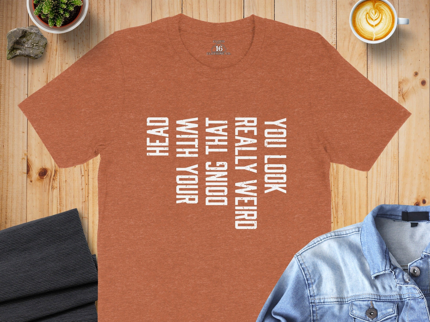 You Look Really Weird Head Doing That With Your Head T-Shirt