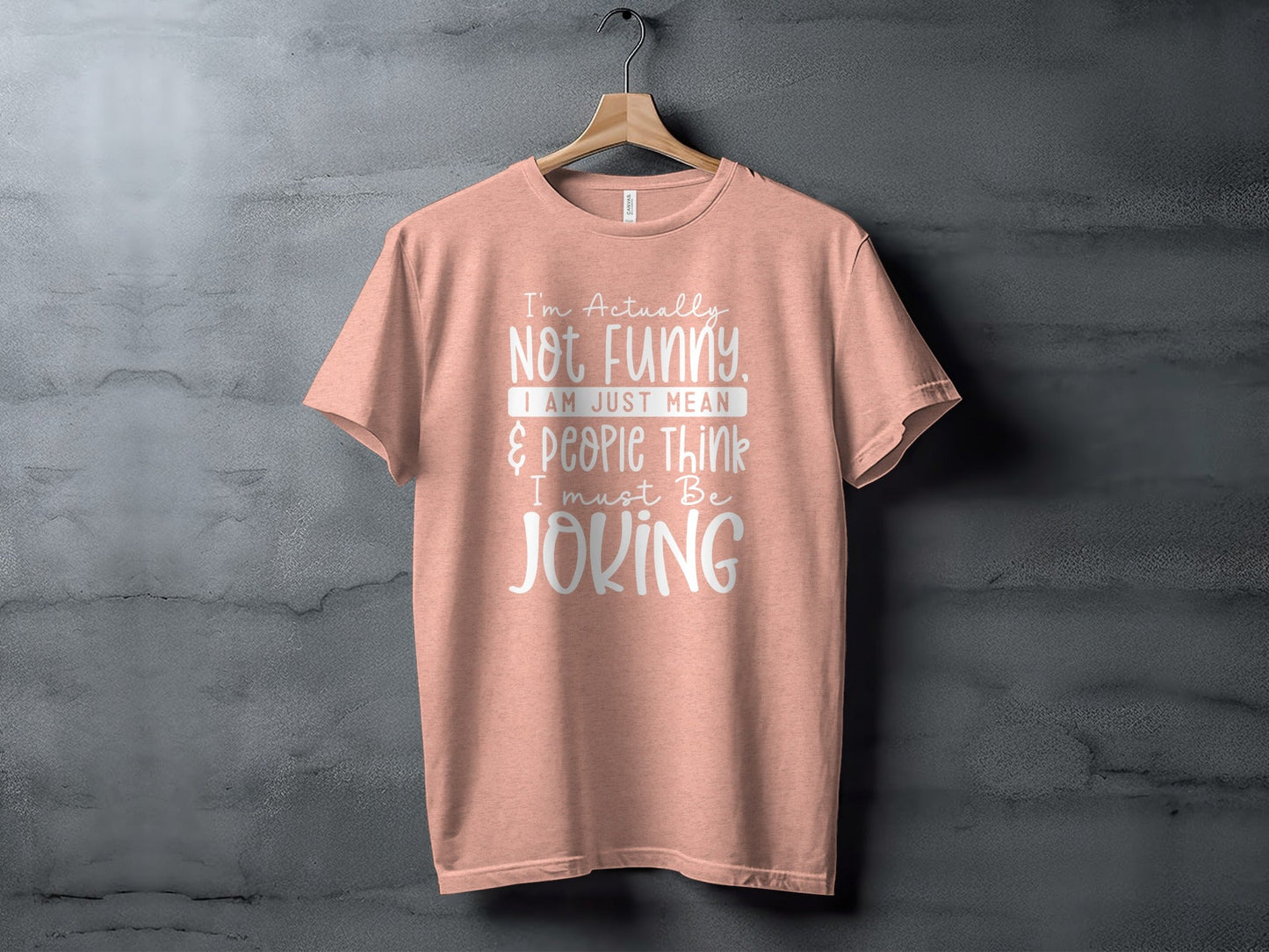 Actually Not Funny Just Mean People Think I Joke T-Shirt