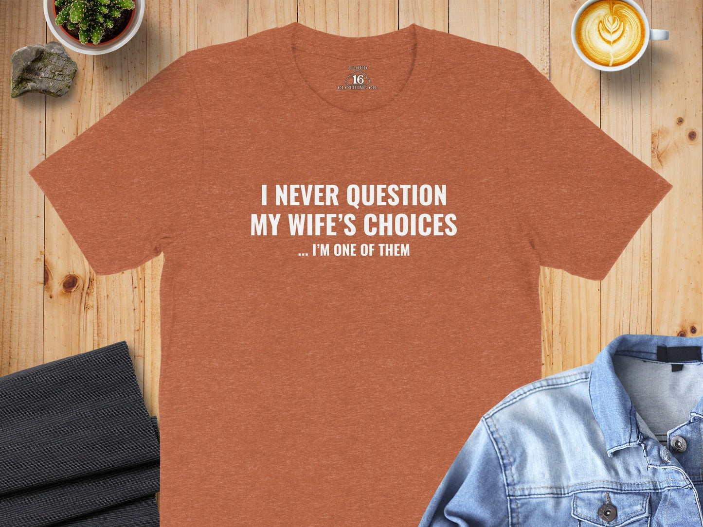 I Never Question My Wife's Choices I am One of Them T-Shirt