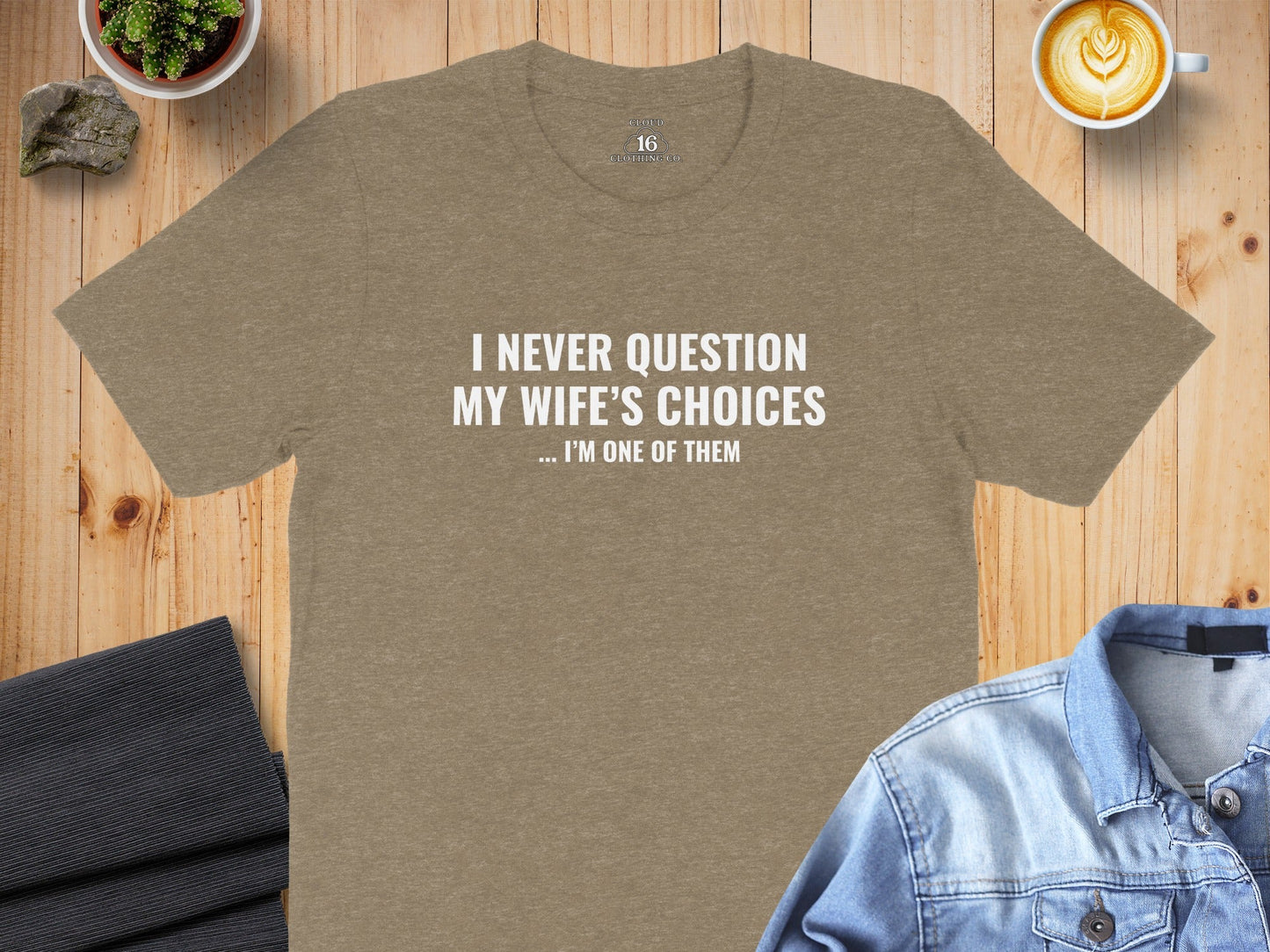 I Never Question My Wife's Choices I am One of Them T-Shirt